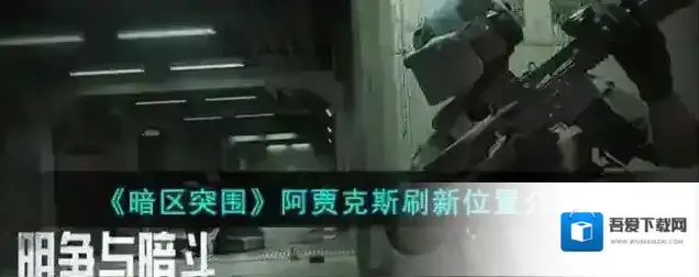 暗区突围 阿贾克斯刷新位置介绍