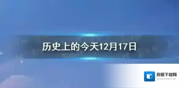 历史上的今天12月17日 历史上的今天12月17日历史大事件