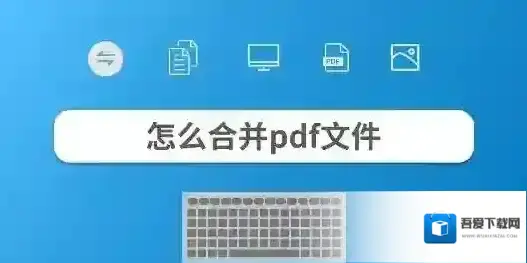 合并pdf文件怎么合并？教你pdf文件合并成一个的操作方法