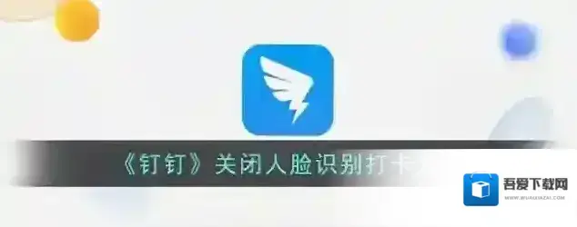 《钉钉》关闭人脸识别打卡方法