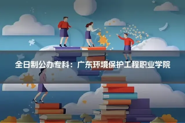 全日制公办专科:广东环境保护工程职业学院