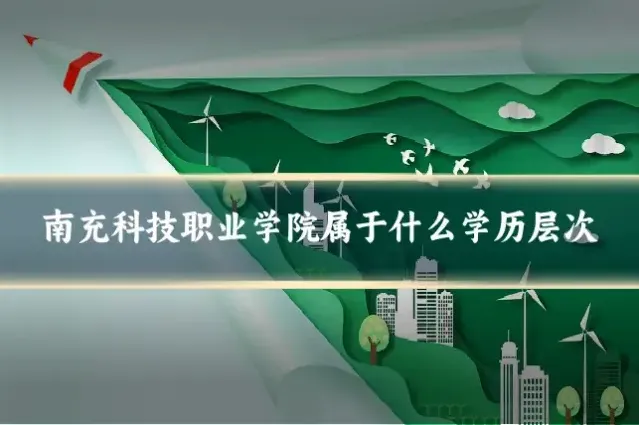 南充科技职业学院属于什么学历层次