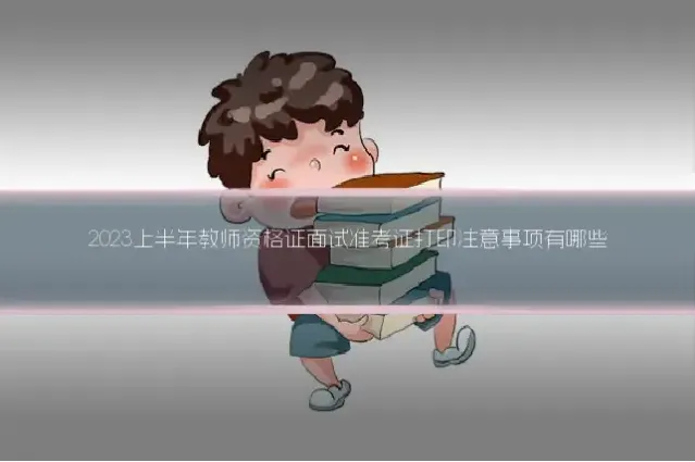 2023上半年教师资格证面试准考证打印注意事项有哪些