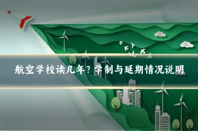航空学校读几年？学制与延期情况说明