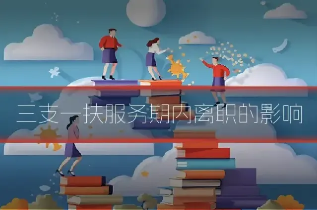 三支一扶服务期内离职的影响