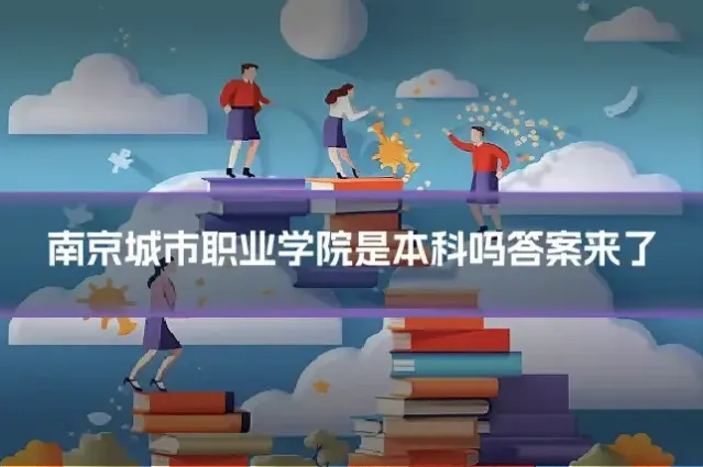 南京城市职业学院是本科吗答案来了