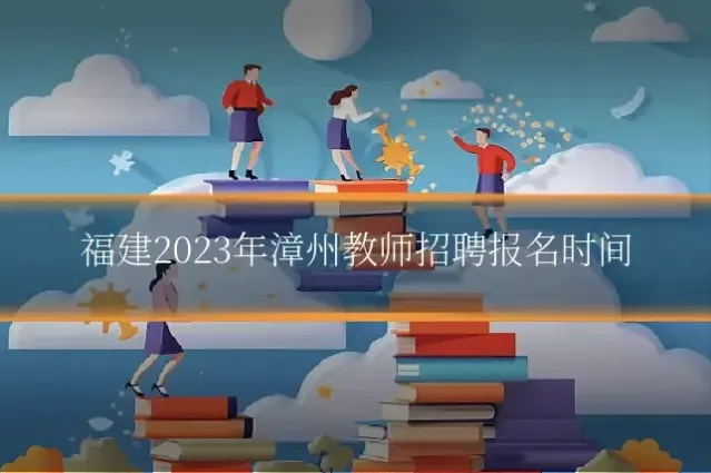 福建2023年漳州教师招聘报名时间