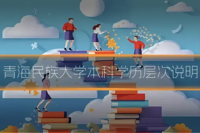青海民族大学本科学历层次说明