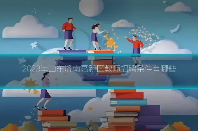 2023年山东济南高新区教师招聘条件有哪些