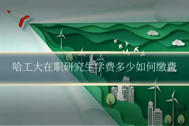 哈工大在职研究生学费多少如何缴费