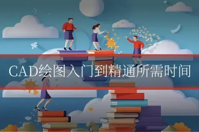 CAD绘图入门到精通所需时间