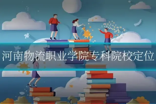 河南物流职业学院专科院校定位