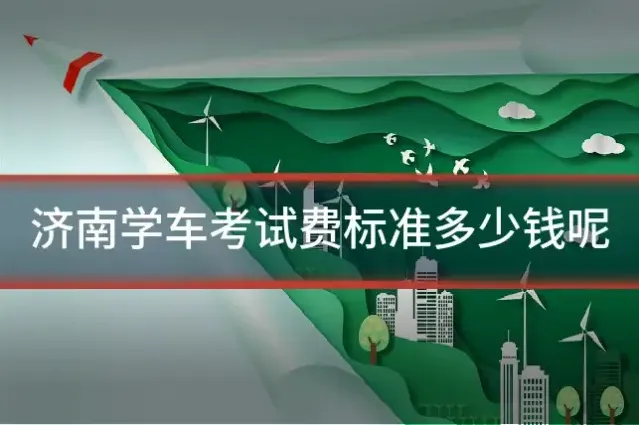 济南学车考试费标准多少钱呢