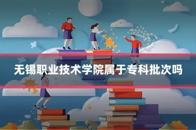 无锡职业技术学院属于专科批次吗