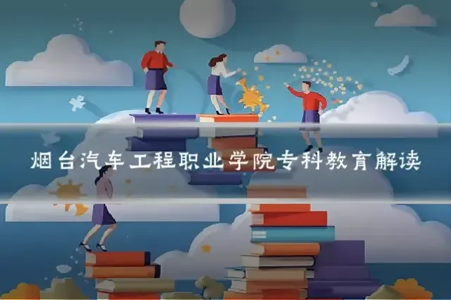 烟台汽车工程职业学院专科教育解读