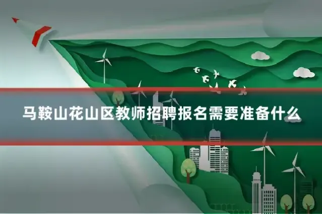 马鞍山花山区教师招聘报名需要准备什么