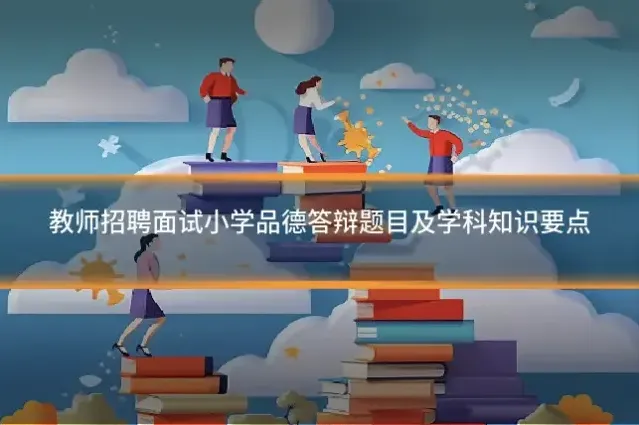 教师招聘面试小学品德答辩题目及学科知识要点
