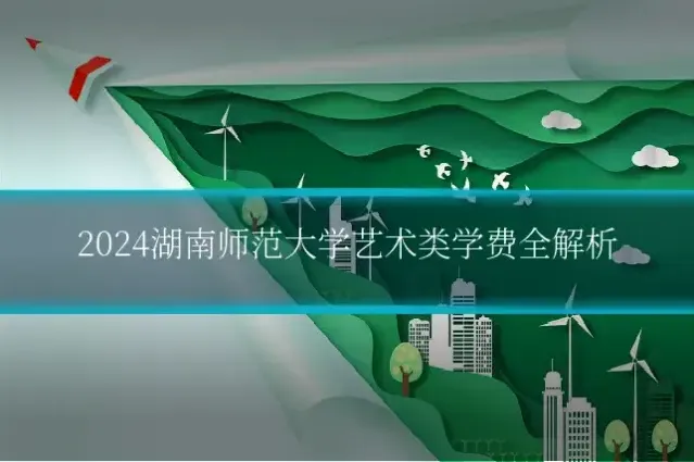 2024湖南师范大学艺术类学费全解析