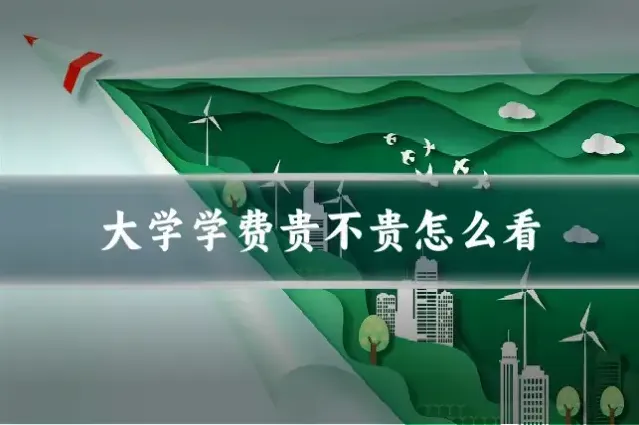 大学学费贵不贵怎么看