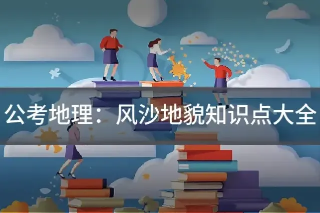 公考地理：风沙地貌知识点大全