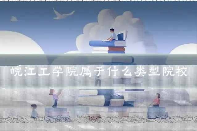 皖江工学院属于什么类型院校