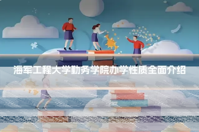 海军工程大学勤务学院办学性质全面介绍