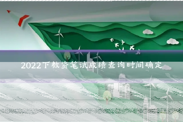 2022下教资笔试成绩查询时间确定