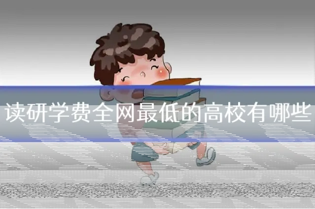 读研学费全网最低的高校有哪些