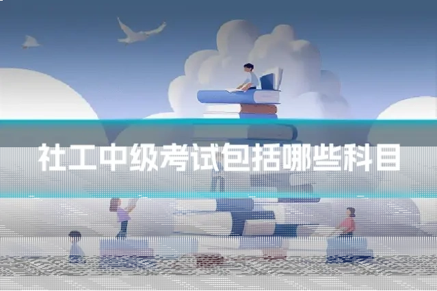 社工中级考试包括哪些科目
