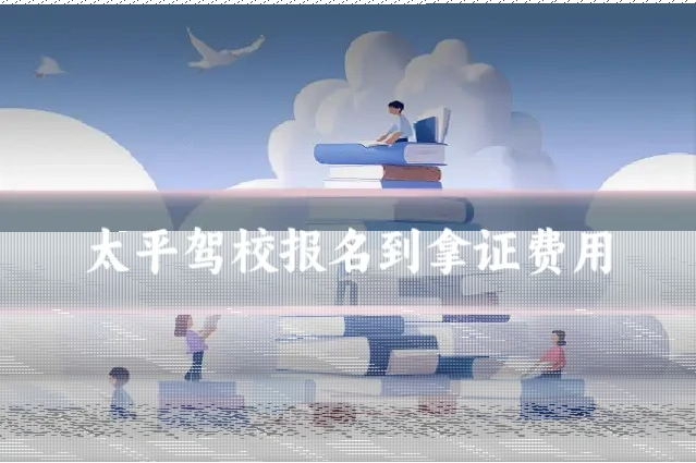 太平驾校报名到拿证费用