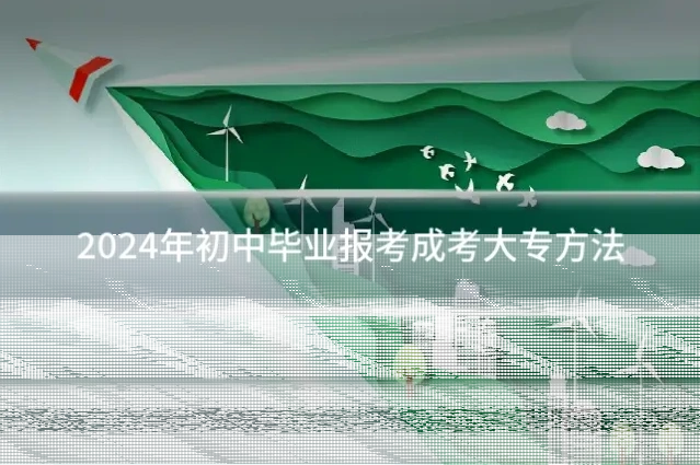 2024年初中毕业报考成考大专方法