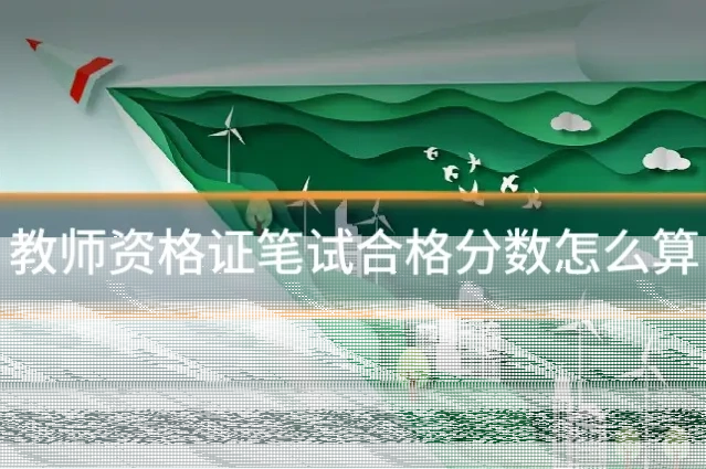 教师资格证笔试合格分数怎么算