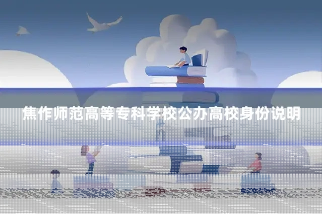 焦作师范高等专科学校公办高校身份说明