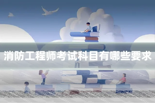 消防工程师考试科目有哪些要求