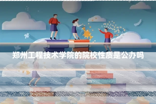 郑州工程技术学院的院校性质是公办吗