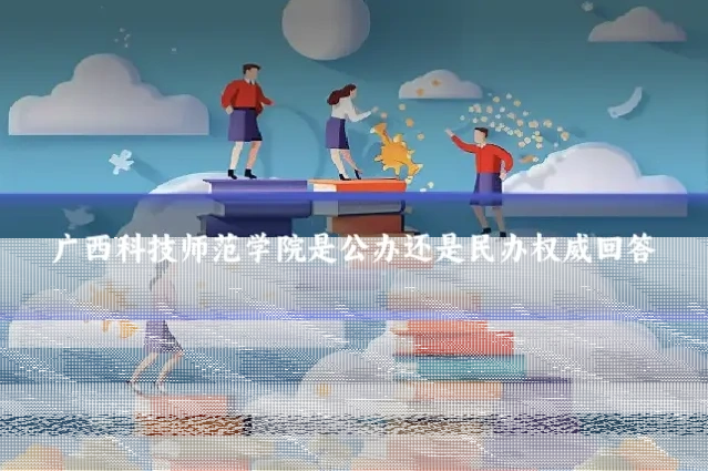 广西科技师范学院是公办还是民办权威回答
