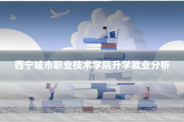 西宁城市职业技术学院升学就业分析