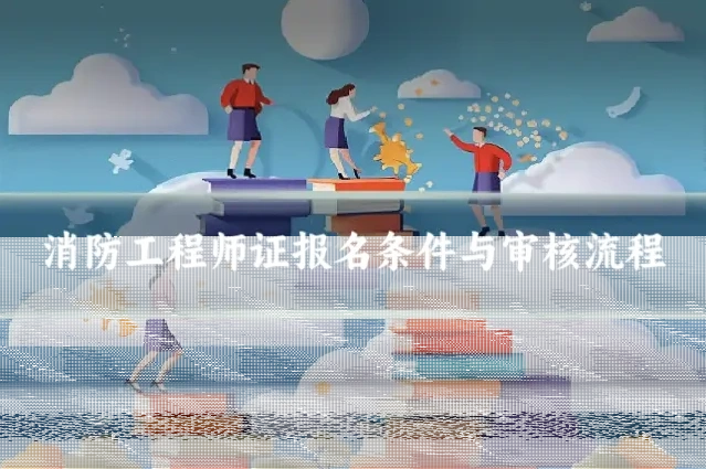 消防工程师证报名条件与审核流程