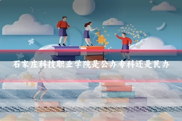 石家庄科技职业学院是公办专科还是民办