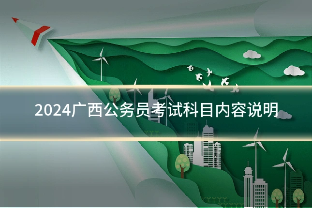 2024广西公务员考试科目内容说明