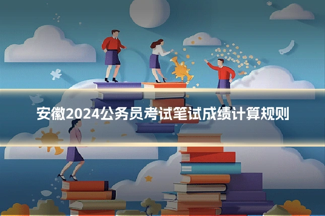 安徽2024公务员考试笔试成绩计算规则