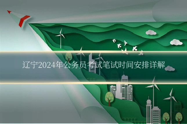辽宁2024年公务员考试笔试时间安排详解