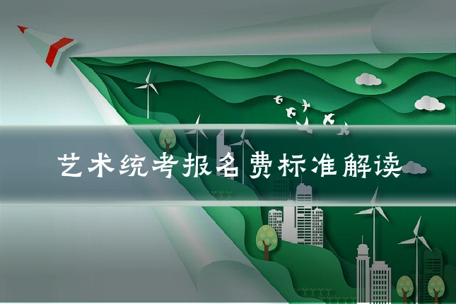 艺术统考报名费标准解读