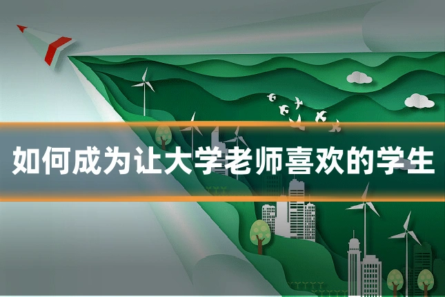 如何成为让大学老师喜欢的学生