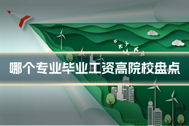 哪个专业毕业工资高院校盘点