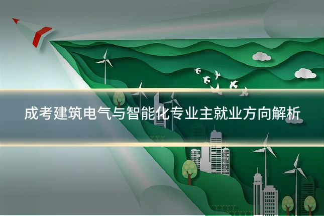 成考建筑电气与智能化专业主就业方向解析