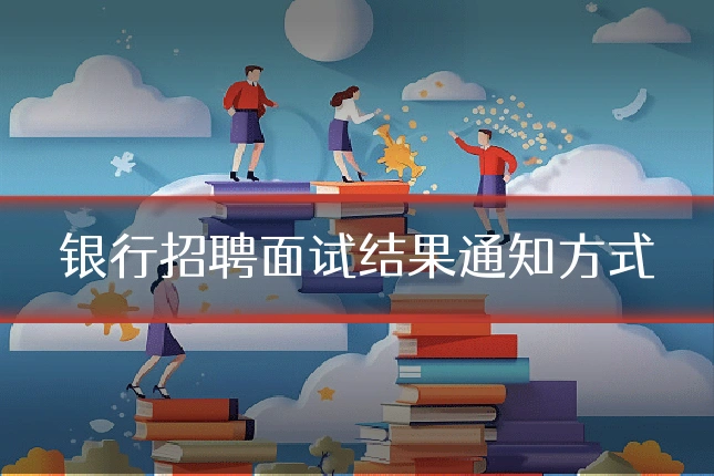 银行招聘面试结果通知方式