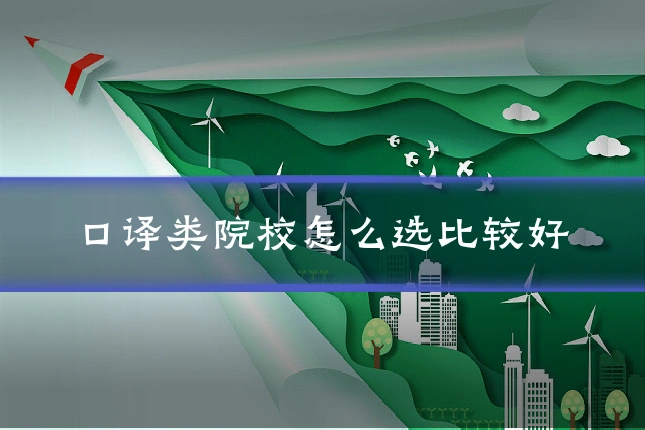 口译类院校怎么选比较好
