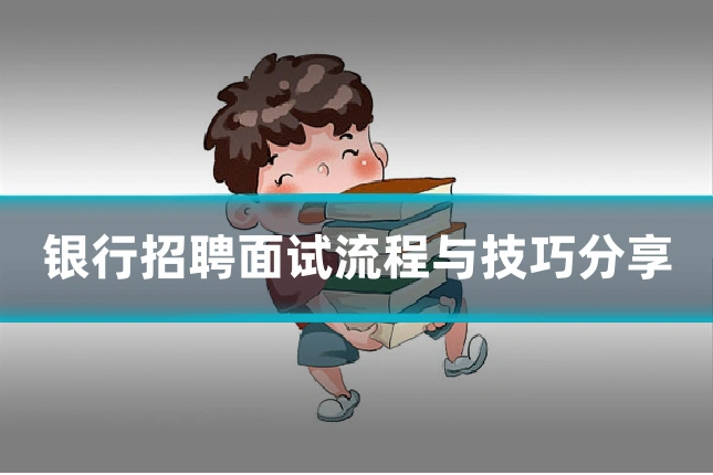 银行招聘面试流程与技巧分享
