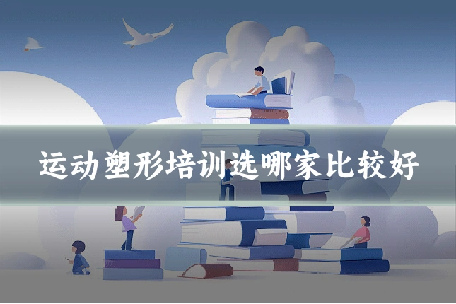 运动塑形培训选哪家比较好